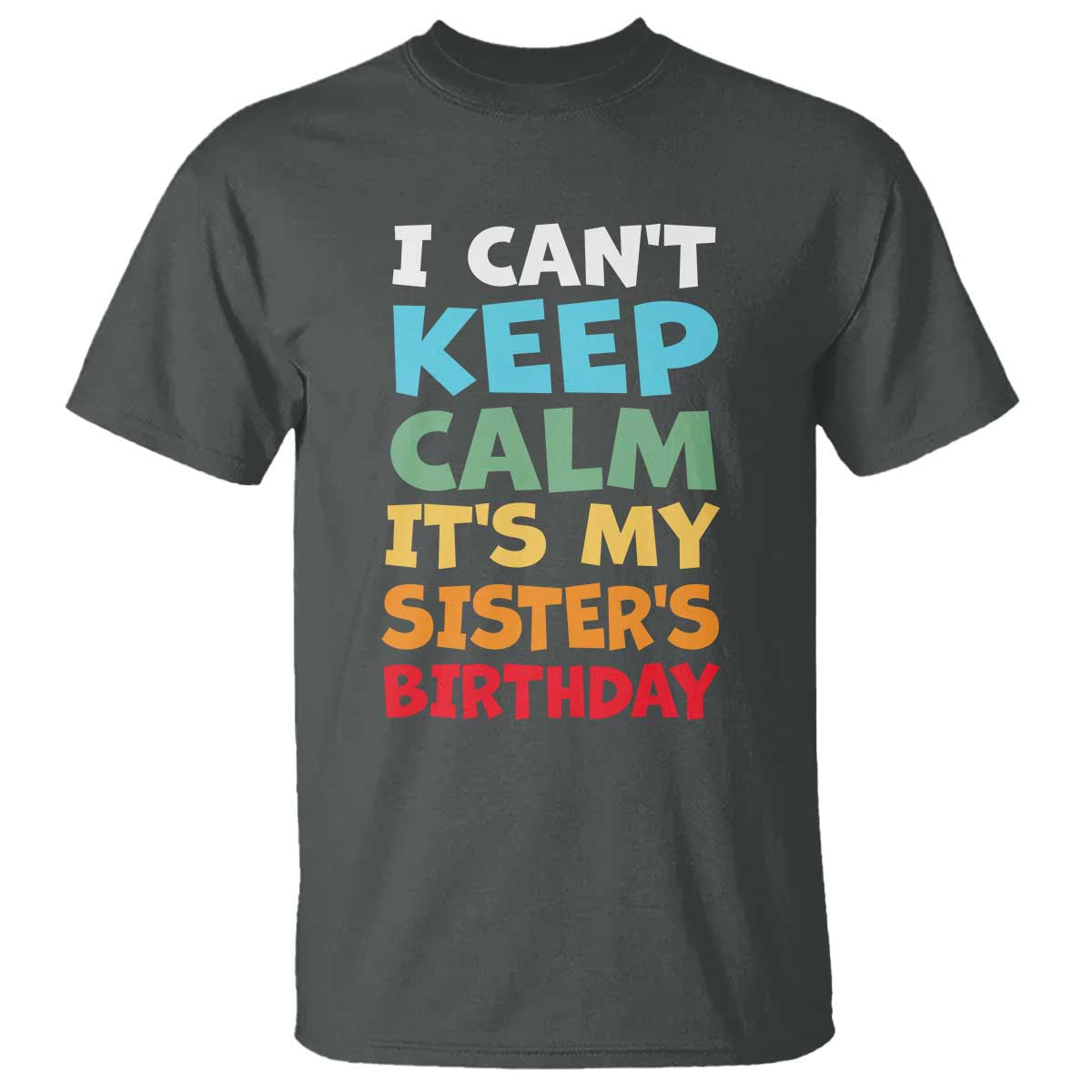 Its My Sisters Birthday T Shirt I Cant Keep Calm Funny Brother Bday Party Family Matching TS10 Dark Heather Print Your Wear