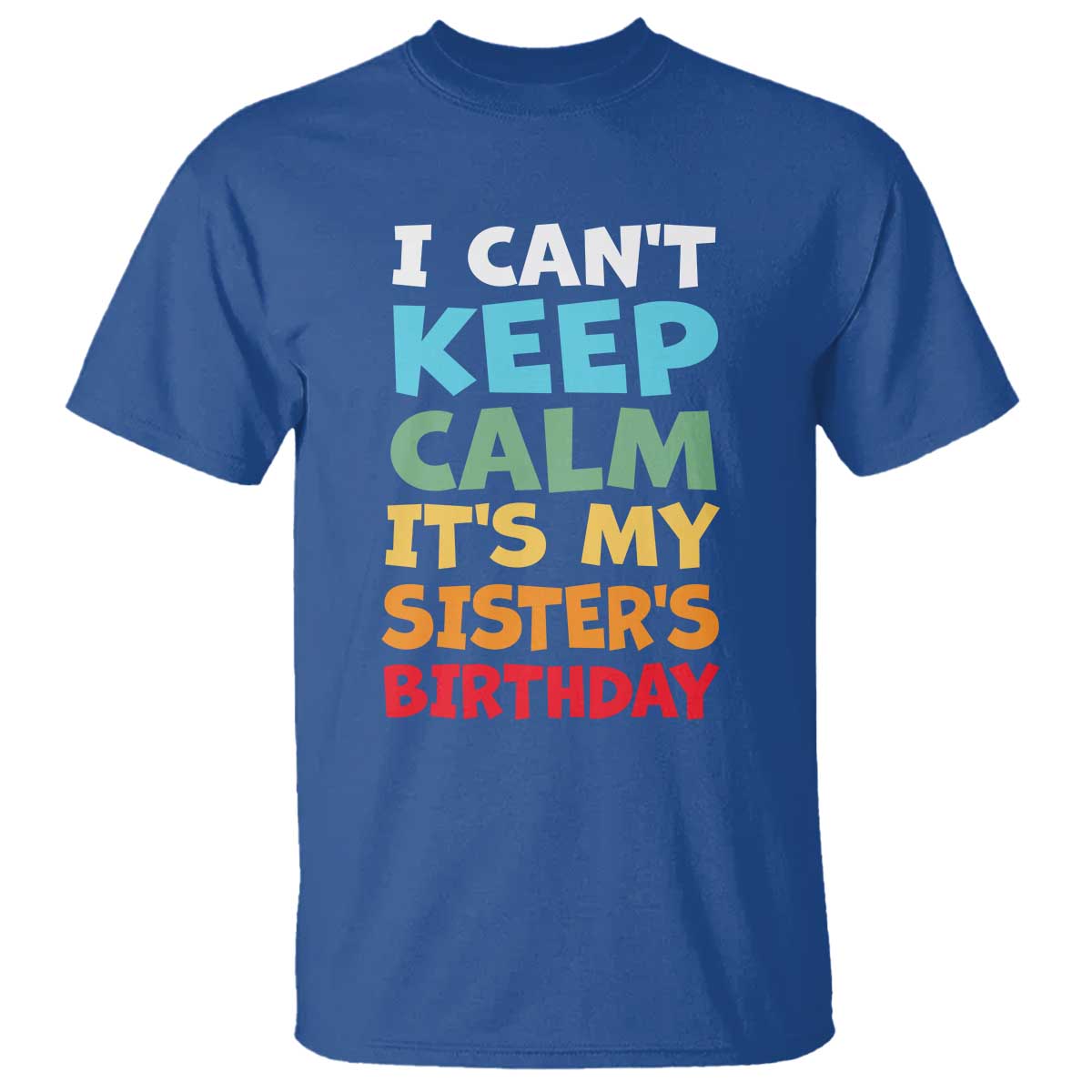 Its My Sisters Birthday T Shirt I Cant Keep Calm Funny Brother Bday Party Family Matching TS10 Royal Blue Print Your Wear