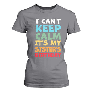 Its My Sisters Birthday T Shirt For Women I Cant Keep Calm Funny Brother Bday Party Family Matching TS10 Charcoal Print Your Wear