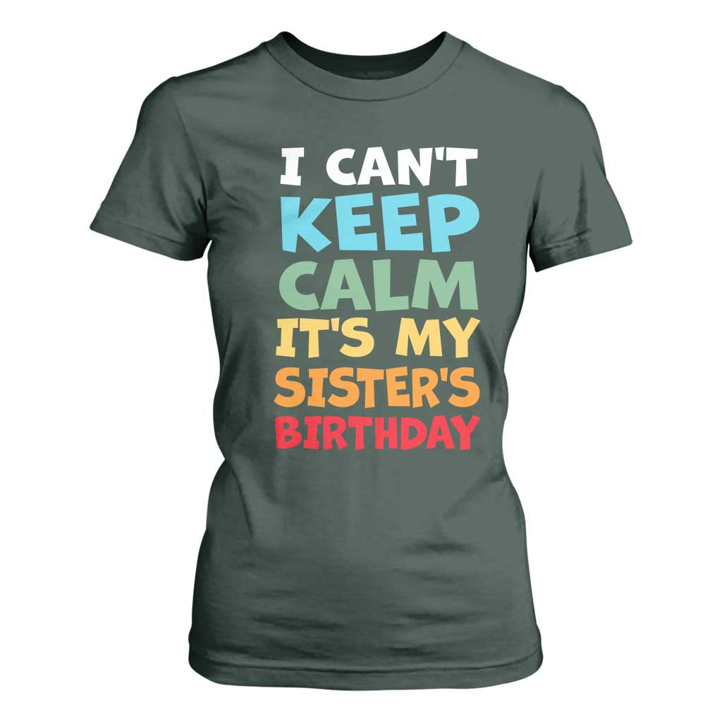 Its My Sisters Birthday T Shirt For Women I Cant Keep Calm Funny Brother Bday Party Family Matching TS10 Dark Forest Green Print Your Wear