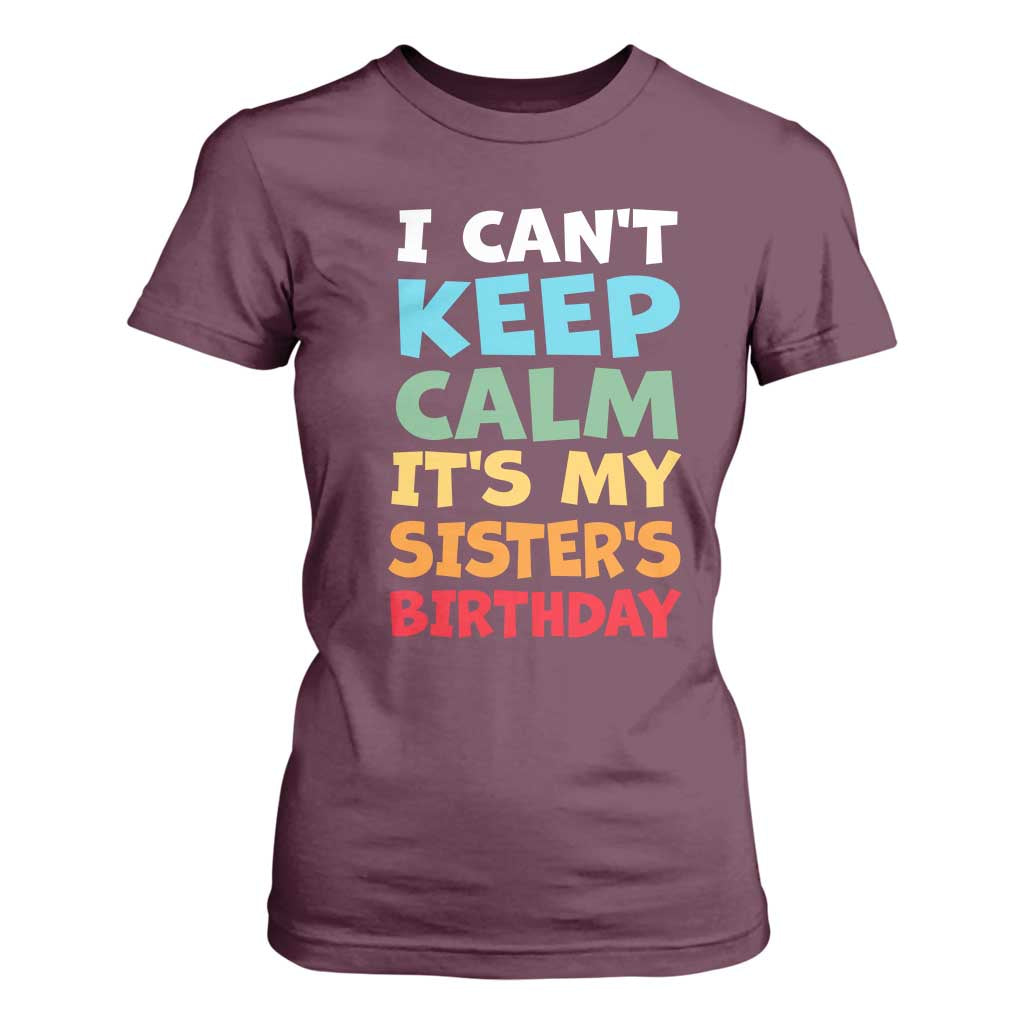 Its My Sisters Birthday T Shirt For Women I Cant Keep Calm Funny Brother Bday Party Family Matching TS10 Maroon Print Your Wear