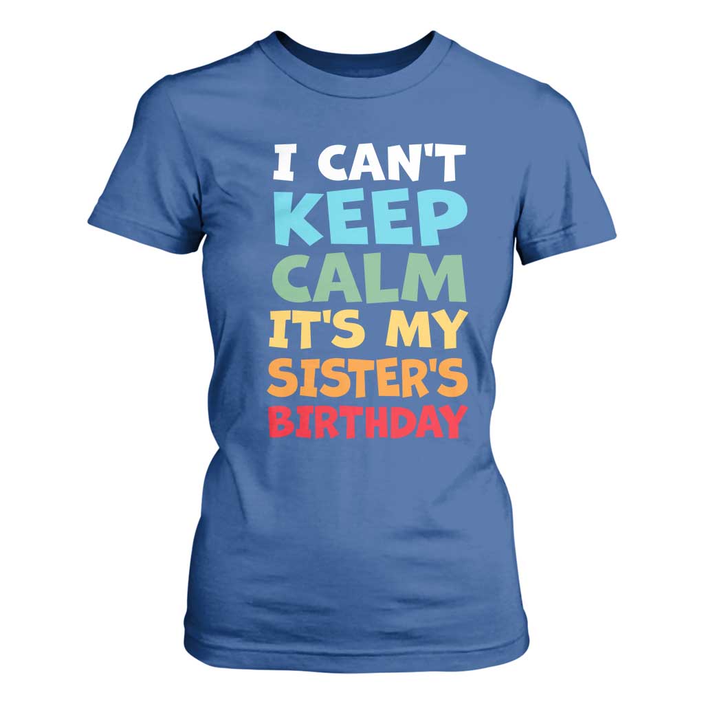 Its My Sisters Birthday T Shirt For Women I Cant Keep Calm Funny Brother Bday Party Family Matching TS10 Royal Blue Print Your Wear