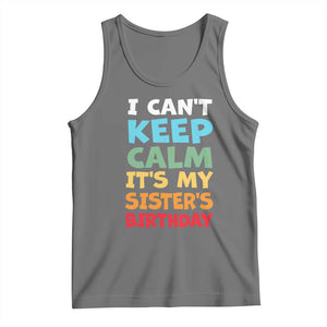 Its My Sisters Birthday Tank Top I Cant Keep Calm Funny Brother Bday Party Family Matching TS10 Black Heather Print Your Wear