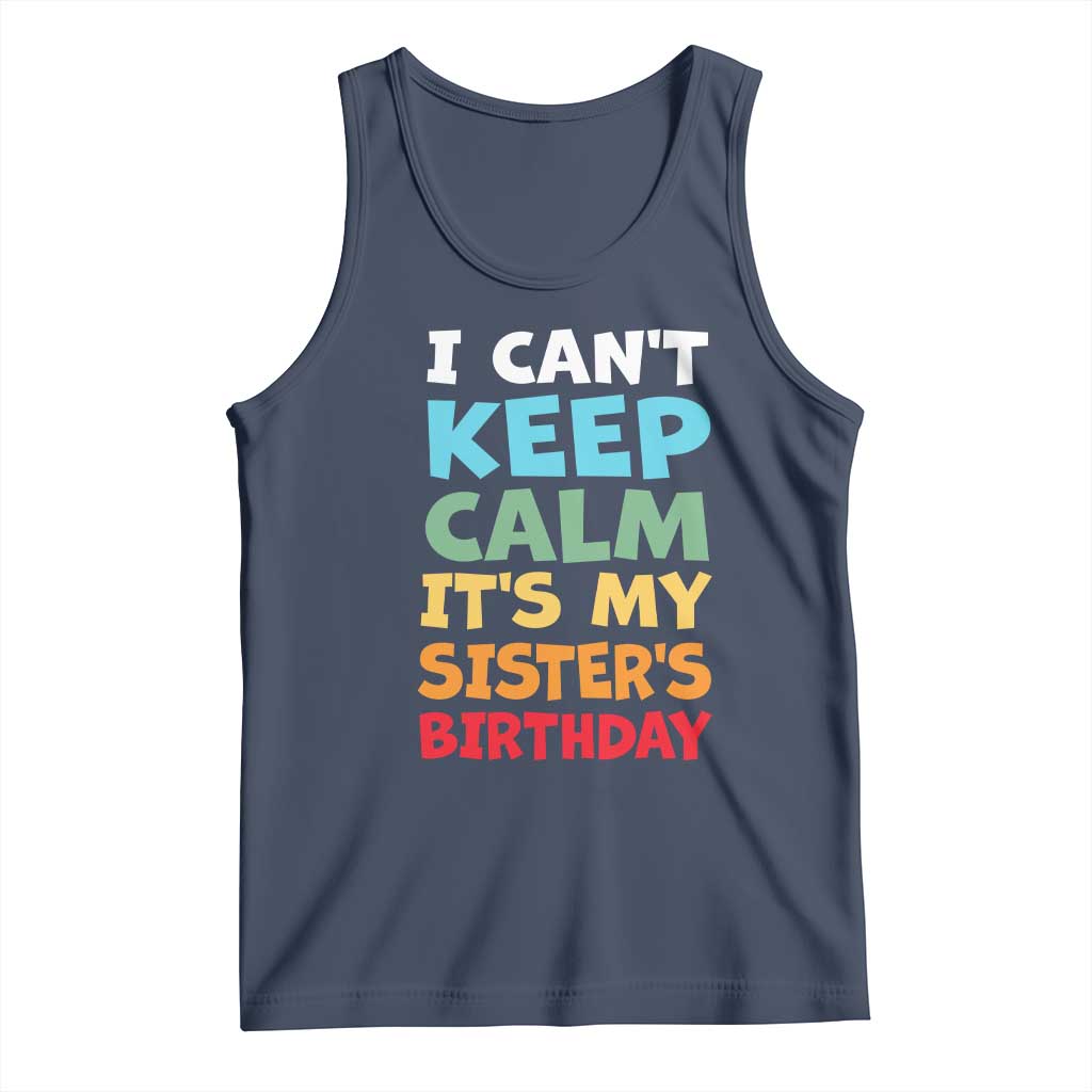 Its My Sisters Birthday Tank Top I Cant Keep Calm Funny Brother Bday Party Family Matching TS10 Navy Print Your Wear