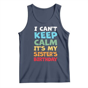 Its My Sisters Birthday Tank Top I Cant Keep Calm Funny Brother Bday Party Family Matching TS10 Navy Print Your Wear
