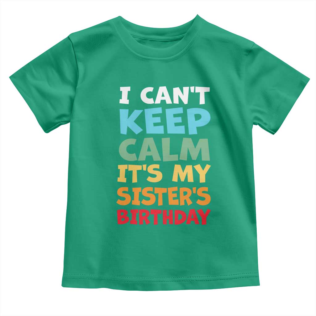 Its My Sisters Birthday Toddler T Shirt I Cant Keep Calm Funny Brother Bday Party Family Matching TS10 Irish Green Print Your Wear