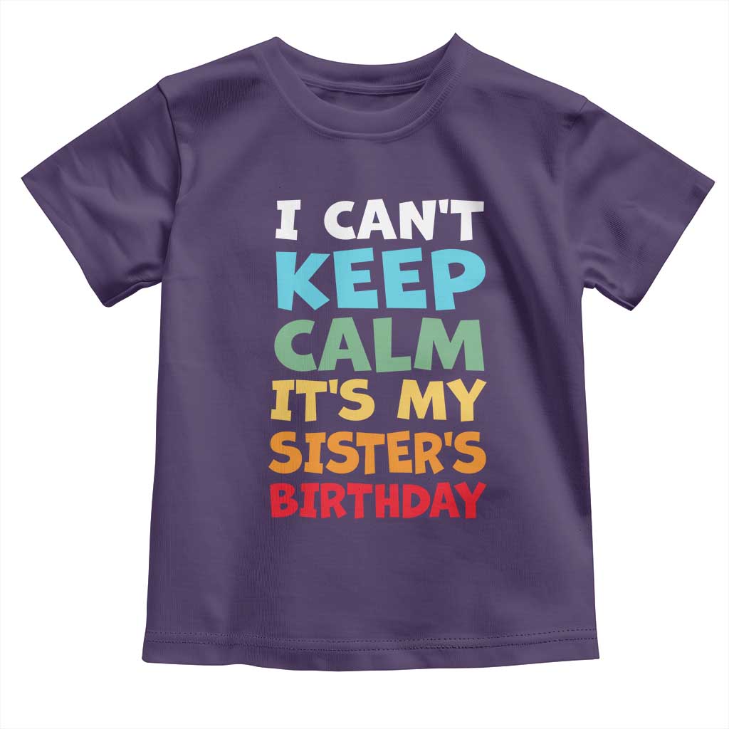 Its My Sisters Birthday Toddler T Shirt I Cant Keep Calm Funny Brother Bday Party Family Matching TS10 Purple Print Your Wear