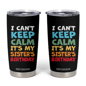Its My Sisters Birthday Tumbler Cup I Cant Keep Calm Funny Brother Bday Party Family Matching TS10 Black Print Your Wear