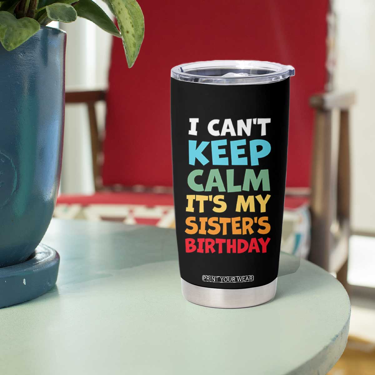 Its My Sisters Birthday Tumbler Cup I Cant Keep Calm Funny Brother Bday Party Family Matching TS10 Print Your Wear