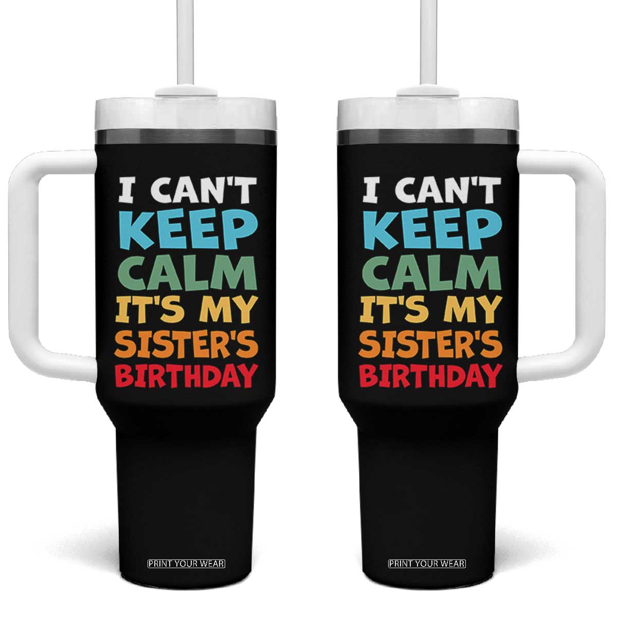Its My Sisters Birthday Tumbler With Handle I Cant Keep Calm Funny Brother Bday Party Family Matching TS10 One Size: 40 oz Black Print Your Wear