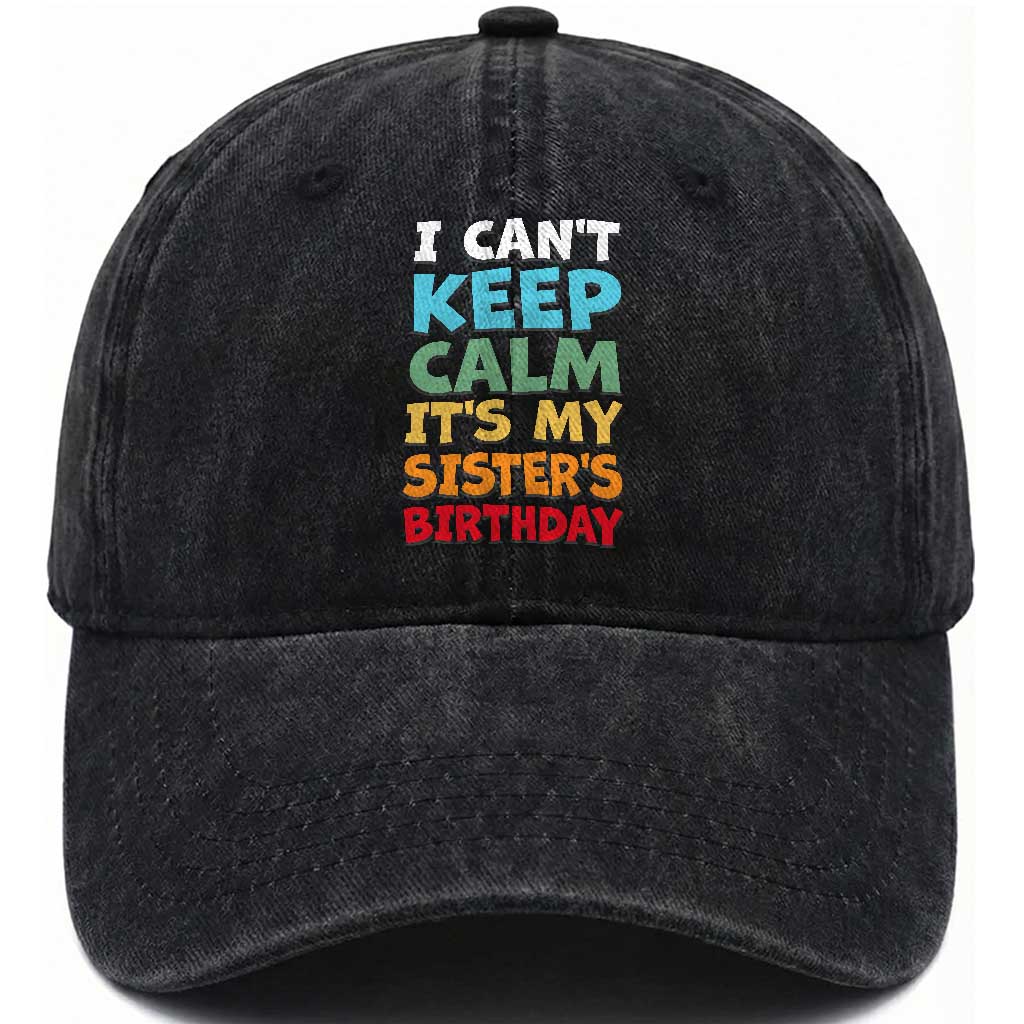 Its My Sisters Birthday Washed Cotton Baseball Cap I Cant Keep Calm Funny Brother Bday Party Family Matching TS10 Print Your Wear