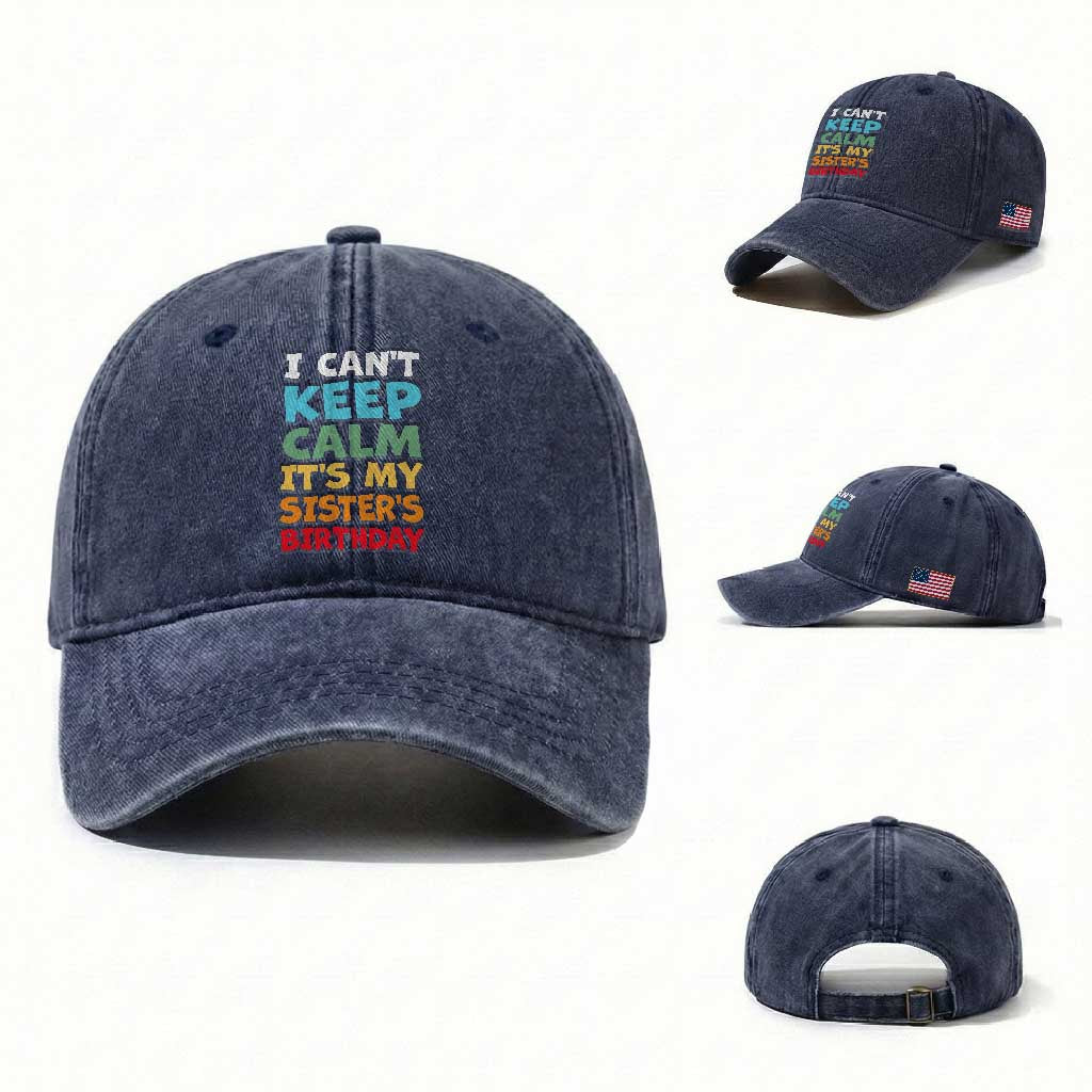 Its My Sisters Birthday Washed Cotton Baseball Cap I Cant Keep Calm Funny Brother Bday Party Family Matching TS10 Washed Cap Universal Fit Navy Print Your Wear
