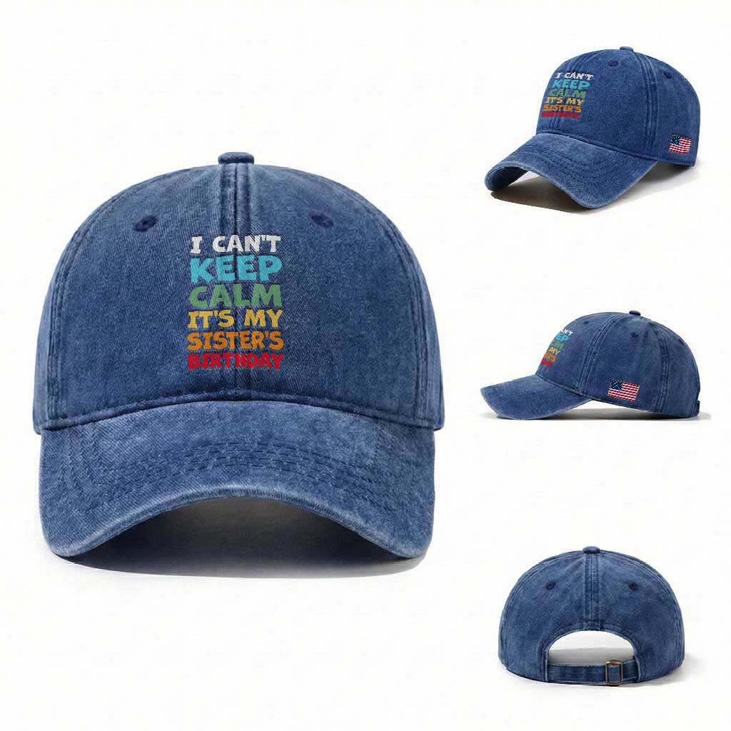 Its My Sisters Birthday Washed Cotton Baseball Cap I Cant Keep Calm Funny Brother Bday Party Family Matching TS10 Washed Cap Universal Fit Royal Blue Print Your Wear