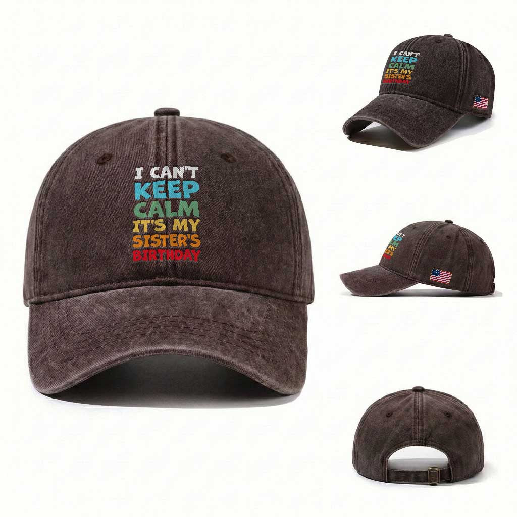 Its My Sisters Birthday Washed Cotton Baseball Cap I Cant Keep Calm Funny Brother Bday Party Family Matching TS10 Washed Cap Universal Fit Dark Brown Print Your Wear