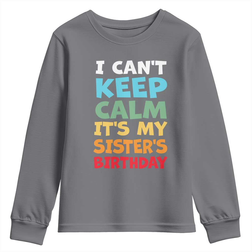Its My Sisters Birthday Youth Sweatshirt I Cant Keep Calm Funny Brother Bday Party Family Matching TS10 Charcoal Print Your Wear