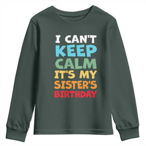 Its My Sisters Birthday Youth Sweatshirt I Cant Keep Calm Funny Brother Bday Party Family Matching TS10 Dark Forest Green Print Your Wear