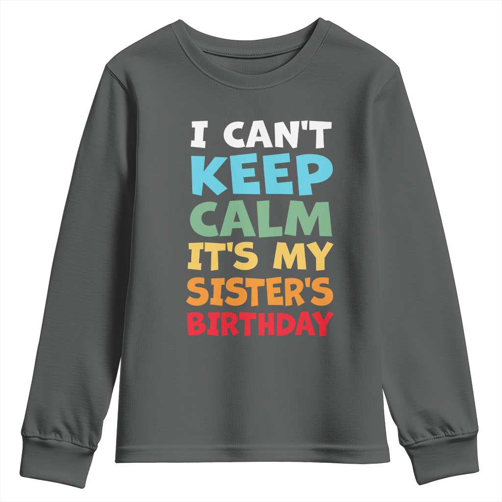 Its My Sisters Birthday Youth Sweatshirt I Cant Keep Calm Funny Brother Bday Party Family Matching TS10 Dark Heather Print Your Wear