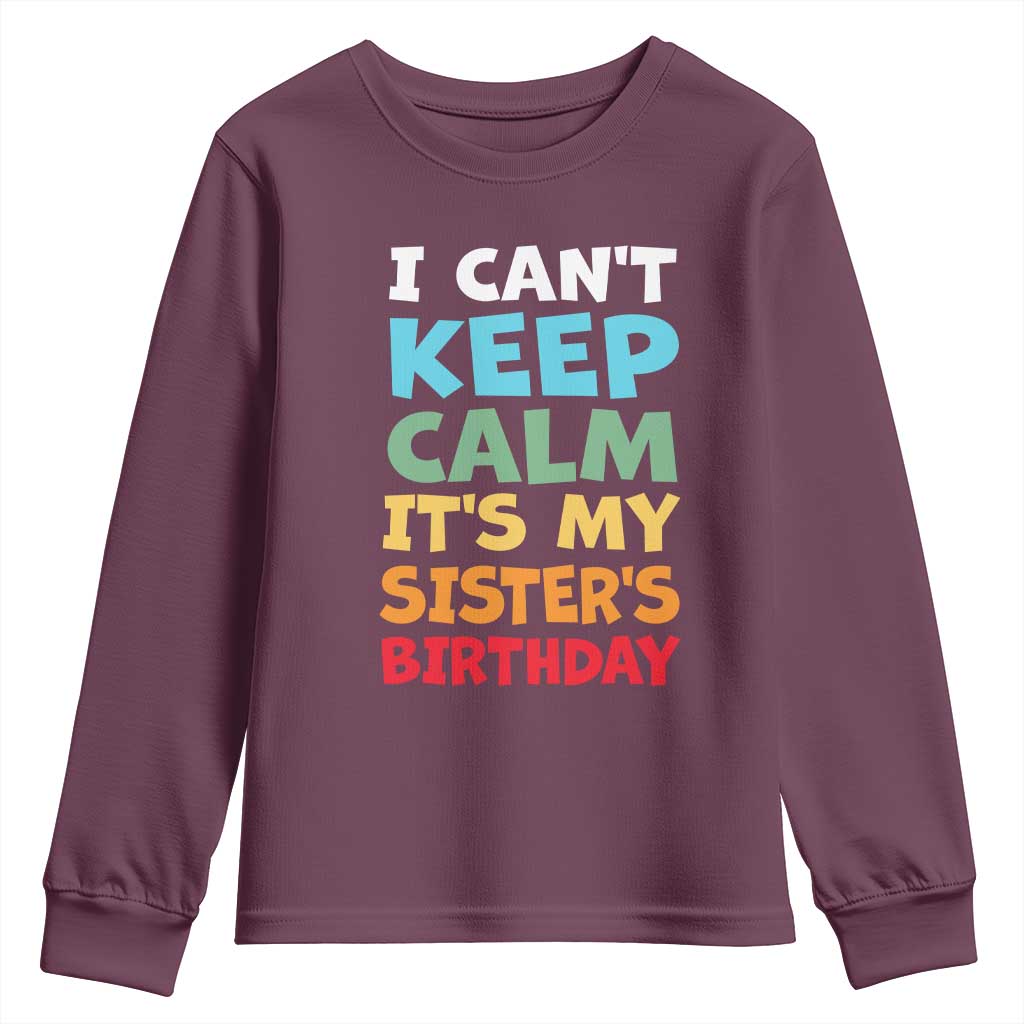 Its My Sisters Birthday Youth Sweatshirt I Cant Keep Calm Funny Brother Bday Party Family Matching TS10 Maroon Print Your Wear