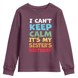 Its My Sisters Birthday Youth Sweatshirt I Cant Keep Calm Funny Brother Bday Party Family Matching TS10 Maroon Print Your Wear