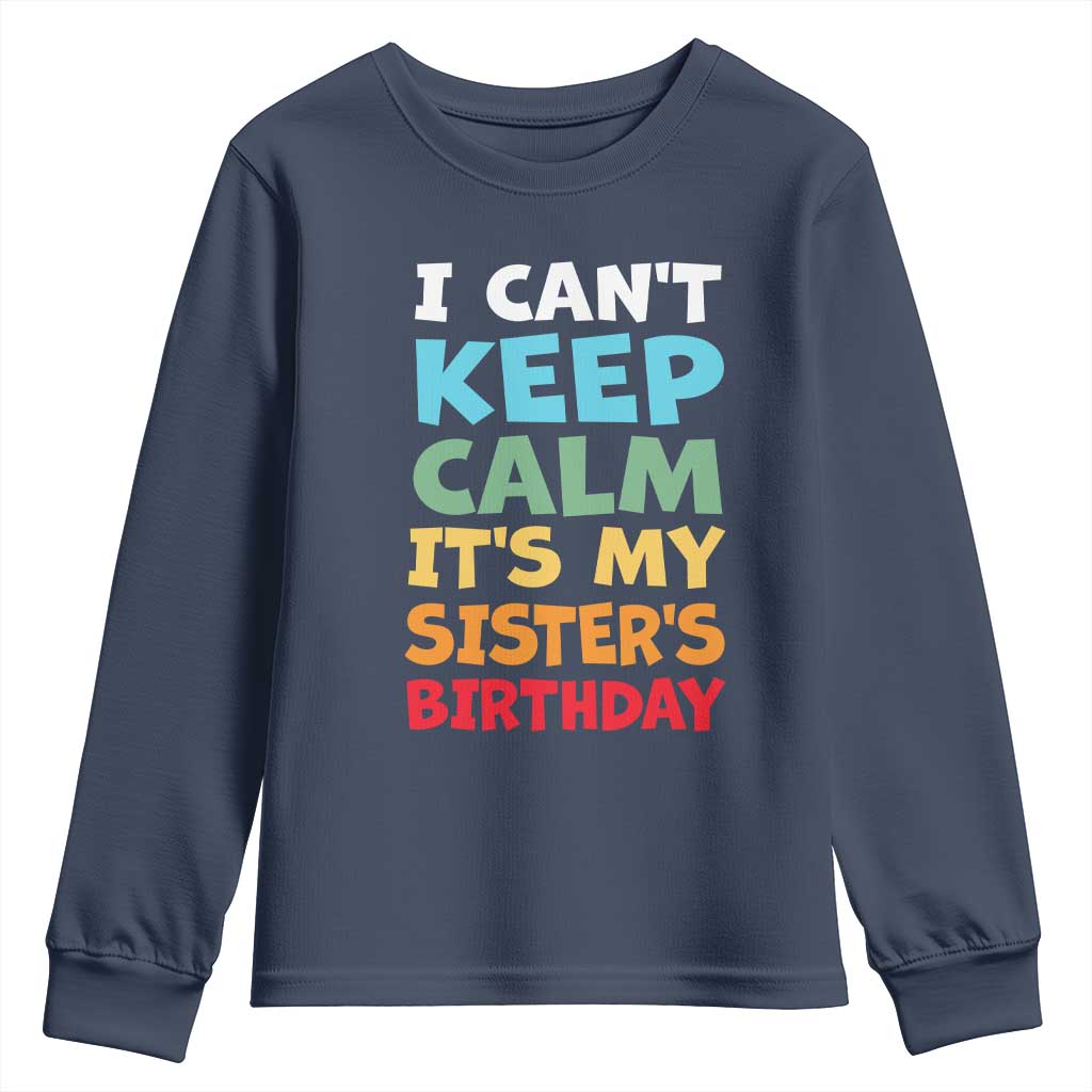 Its My Sisters Birthday Youth Sweatshirt I Cant Keep Calm Funny Brother Bday Party Family Matching TS10 Navy Print Your Wear