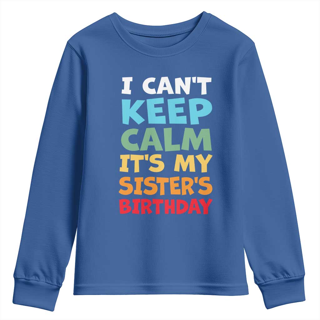 Its My Sisters Birthday Youth Sweatshirt I Cant Keep Calm Funny Brother Bday Party Family Matching TS10 Royal Blue Print Your Wear
