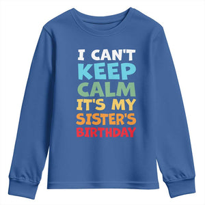 Its My Sisters Birthday Youth Sweatshirt I Cant Keep Calm Funny Brother Bday Party Family Matching TS10 Royal Blue Print Your Wear