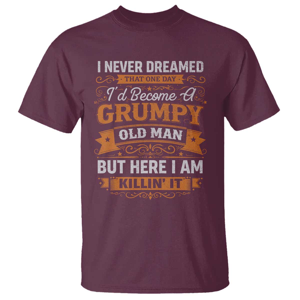 Funny Man Saying T Shirt Become A Grumpy Old Man Grandpa Dad TS10 Maroon Print Your Wear