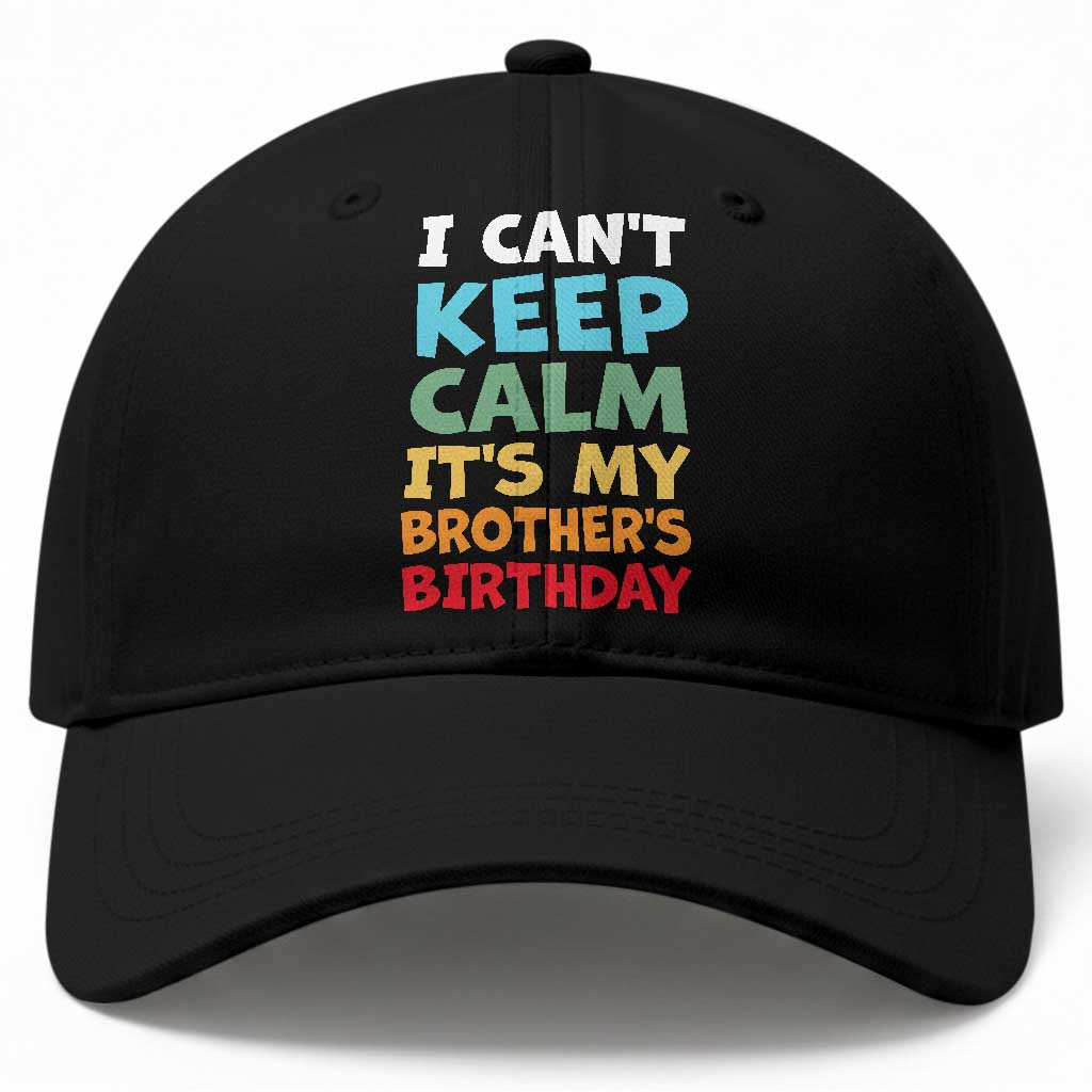 Its My Brother Birthday Baseball Cap I Cant Keep Calm Funny Sisters Bday Party Family Matching TS10 Print Your Wear