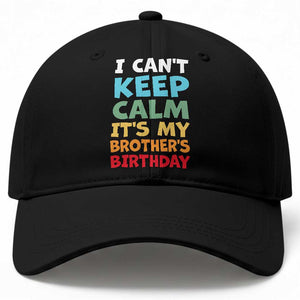 Its My Brother Birthday Baseball Cap I Cant Keep Calm Funny Sisters Bday Party Family Matching TS10 Print Your Wear