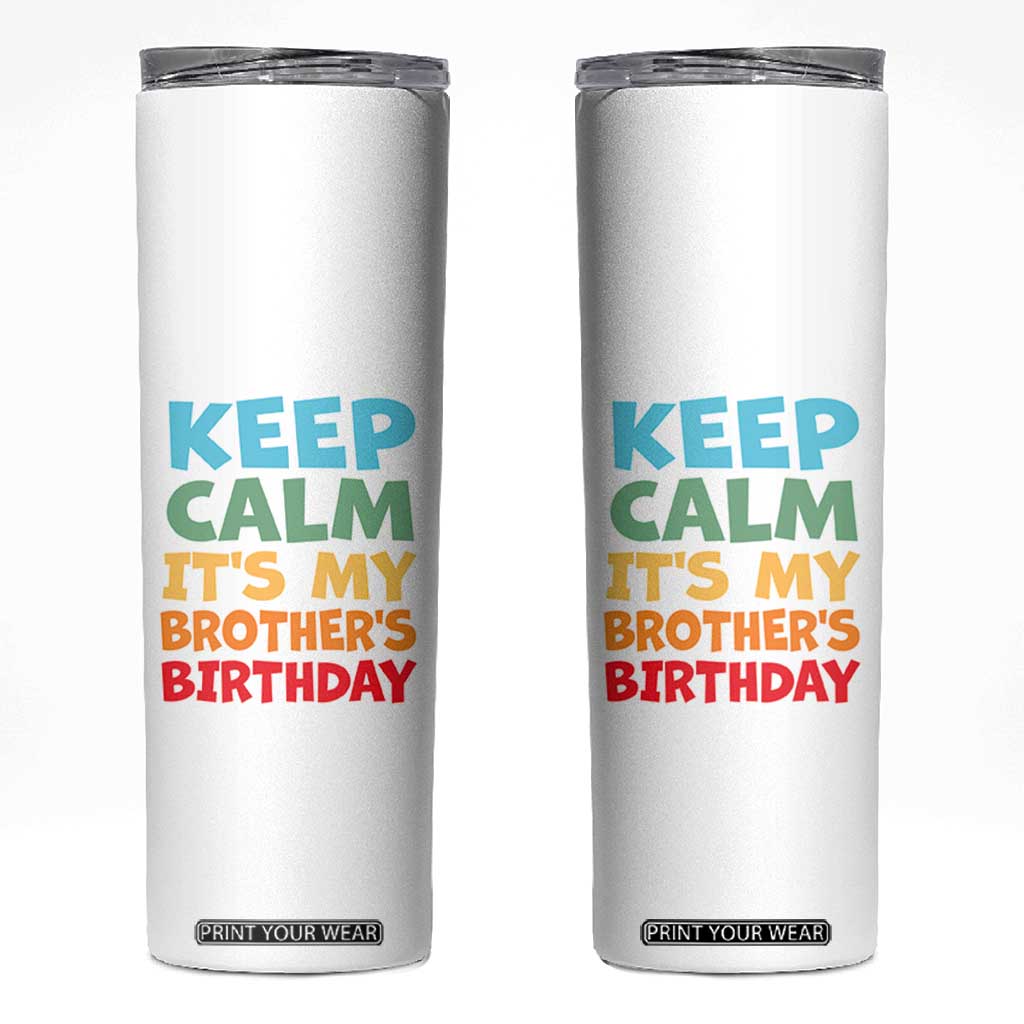 Its My Brother Birthday Skinny Tumbler I Cant Keep Calm Funny Sisters Bday Party Family Matching TS10 White Print Your Wear