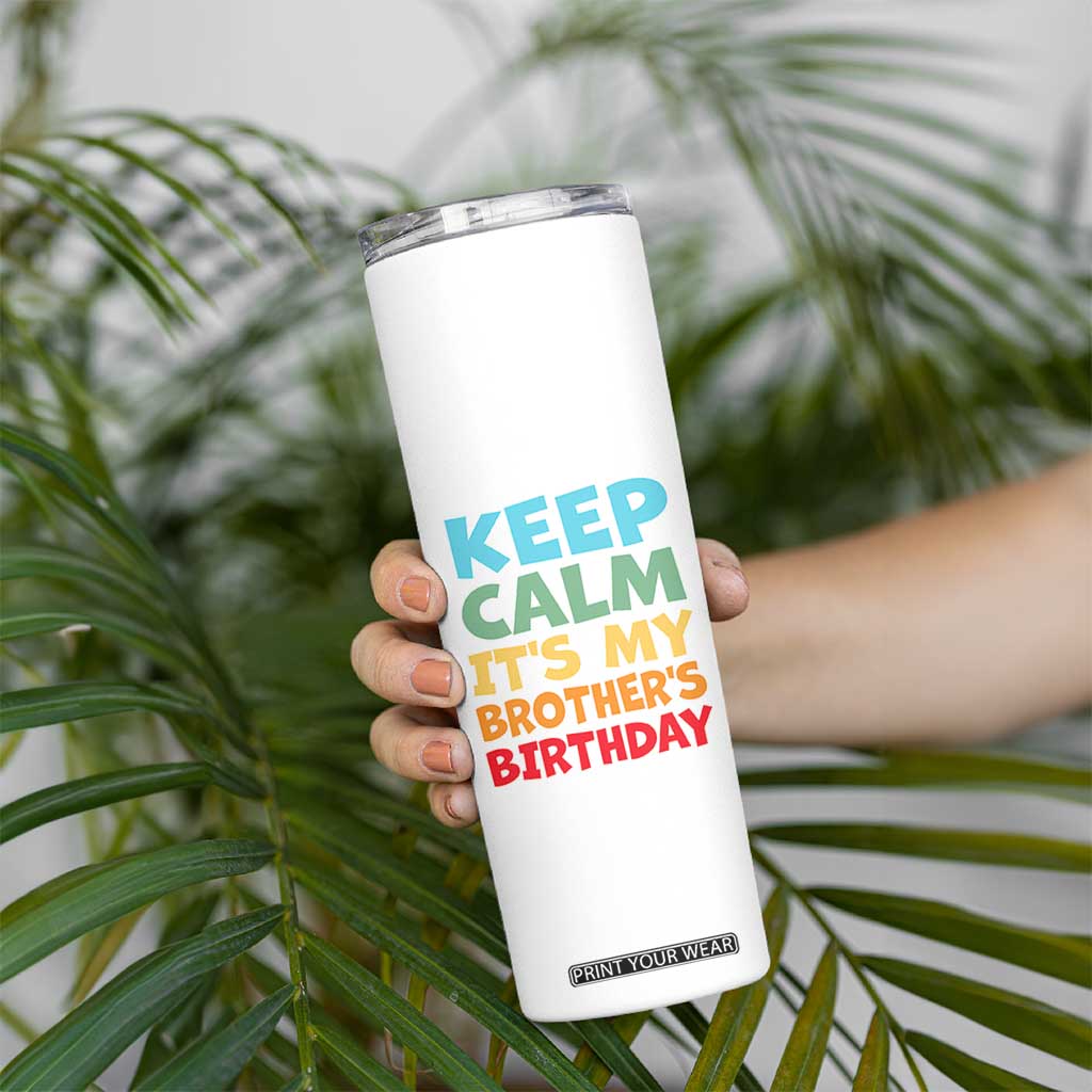 Its My Brother Birthday Skinny Tumbler I Cant Keep Calm Funny Sisters Bday Party Family Matching TS10 Print Your Wear