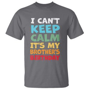 Its My Brother Birthday T Shirt I Cant Keep Calm Funny Sisters Bday Party Family Matching TS10 Charcoal Print Your Wear