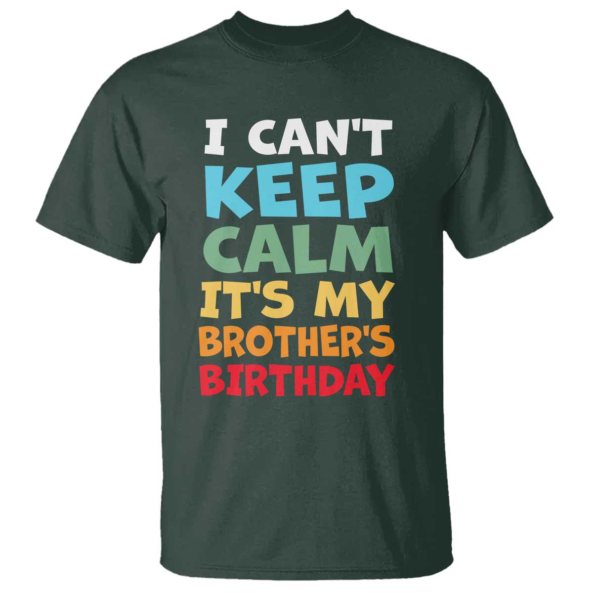 Its My Brother Birthday T Shirt I Cant Keep Calm Funny Sisters Bday Party Family Matching TS10 Dark Forest Green Print Your Wear