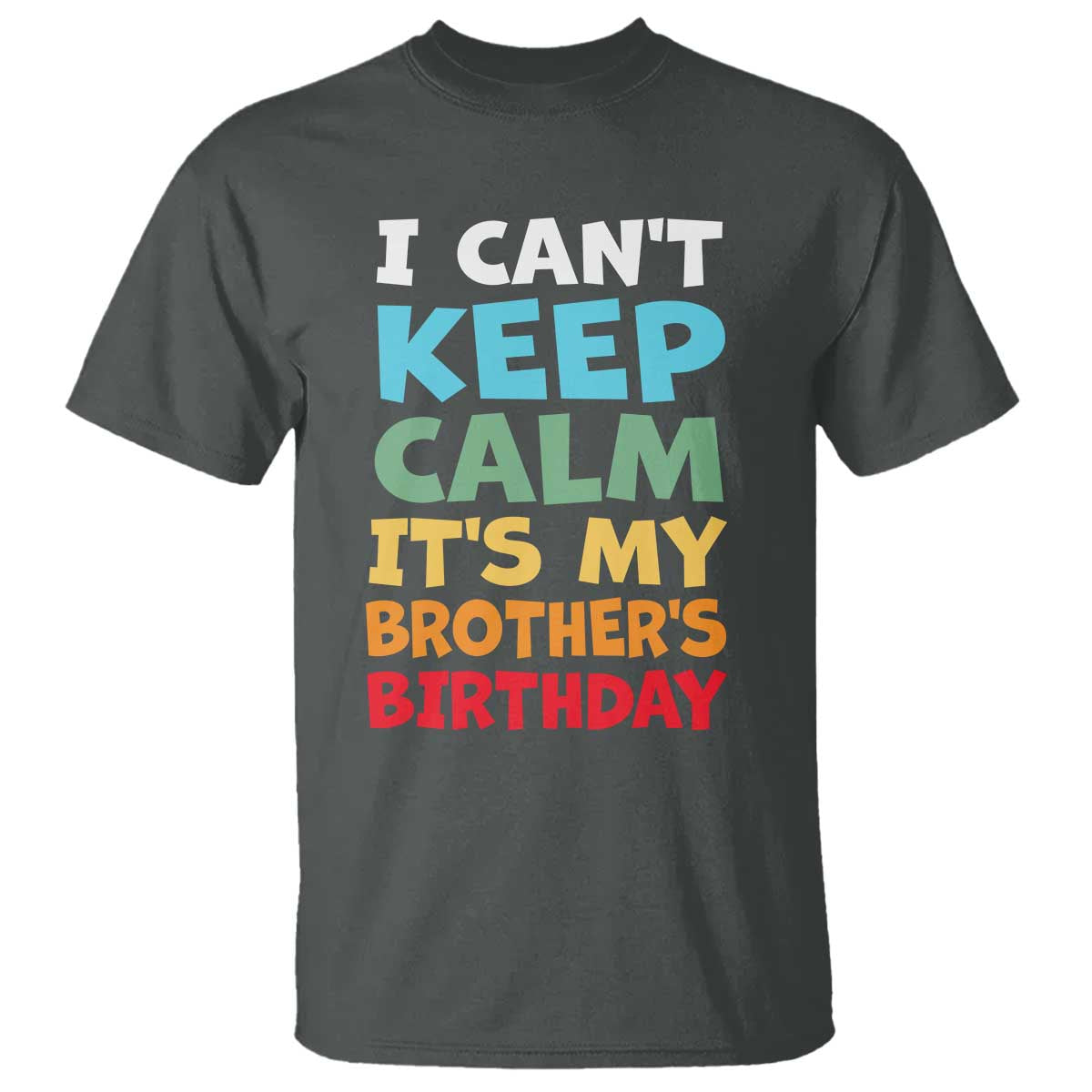 Its My Brother Birthday T Shirt I Cant Keep Calm Funny Sisters Bday Party Family Matching TS10 Dark Heather Print Your Wear