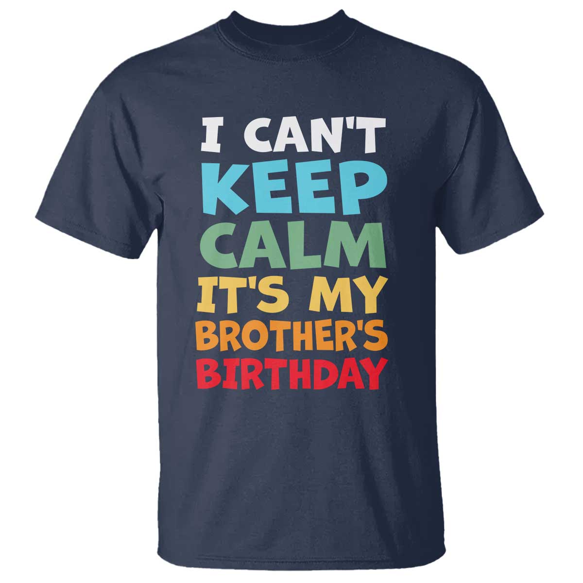 Its My Brother Birthday T Shirt I Cant Keep Calm Funny Sisters Bday Party Family Matching TS10 Navy Print Your Wear