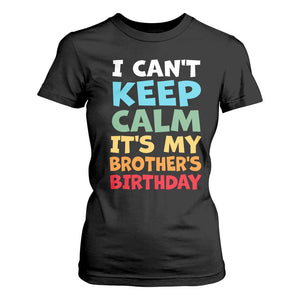 Its My Brother Birthday T Shirt For Women I Cant Keep Calm Funny Sisters Bday Party Family Matching TS10 Black Print Your Wear