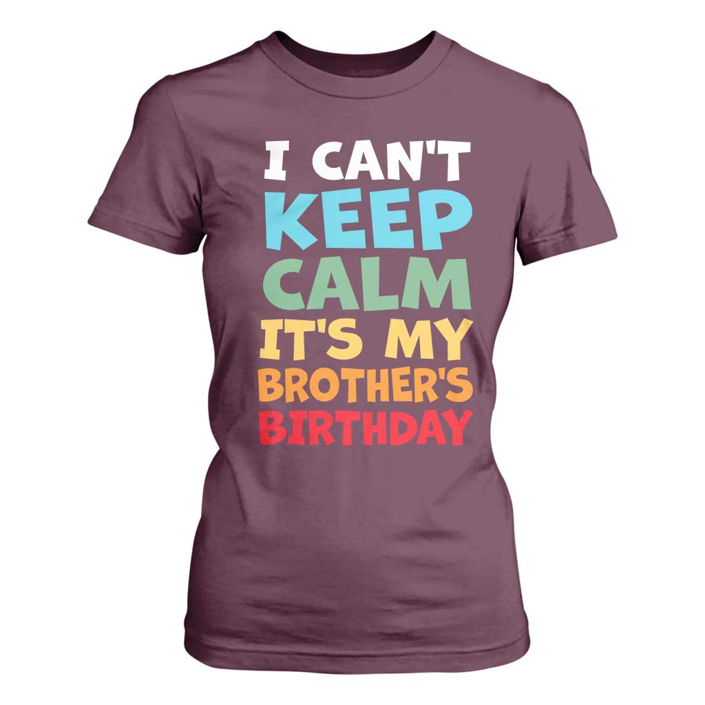Its My Brother Birthday T Shirt For Women I Cant Keep Calm Funny Sisters Bday Party Family Matching TS10 Maroon Print Your Wear