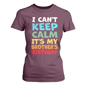 Its My Brother Birthday T Shirt For Women I Cant Keep Calm Funny Sisters Bday Party Family Matching TS10 Maroon Print Your Wear