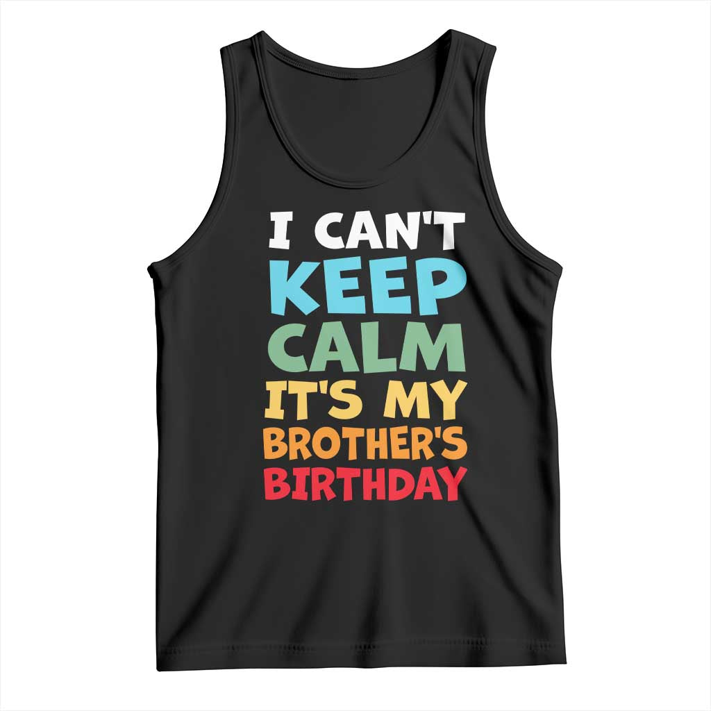 Its My Brother Birthday Tank Top I Cant Keep Calm Funny Sisters Bday Party Family Matching TS10 Black Print Your Wear