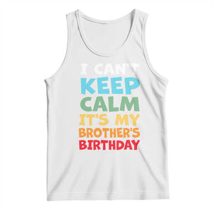 Its My Brother Birthday Tank Top I Cant Keep Calm Funny Sisters Bday Party Family Matching TS10 White Print Your Wear