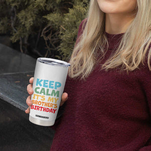 Its My Brother Birthday Tumbler Cup I Cant Keep Calm Funny Sisters Bday Party Family Matching TS10 Print Your Wear