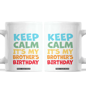 Its My Brother Birthday Coffee Mug I Cant Keep Calm Funny Sisters Bday Party Family Matching TS10 White Print Your Wear