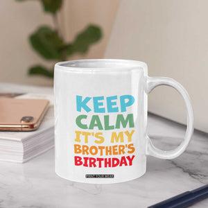 Its My Brother Birthday Coffee Mug I Cant Keep Calm Funny Sisters Bday Party Family Matching TS10 Print Your Wear