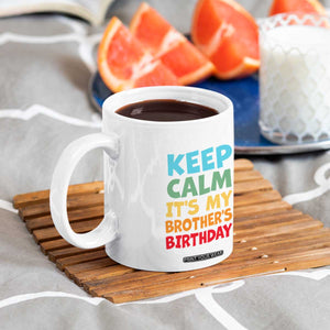 Its My Brother Birthday Coffee Mug I Cant Keep Calm Funny Sisters Bday Party Family Matching TS10 Print Your Wear