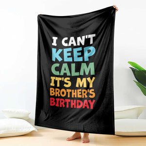 Its My Brothers Birthday Throw Blanket I Cant Keep Calm Funny Sister Bday Party Family Matching TS10 Print Your Wear