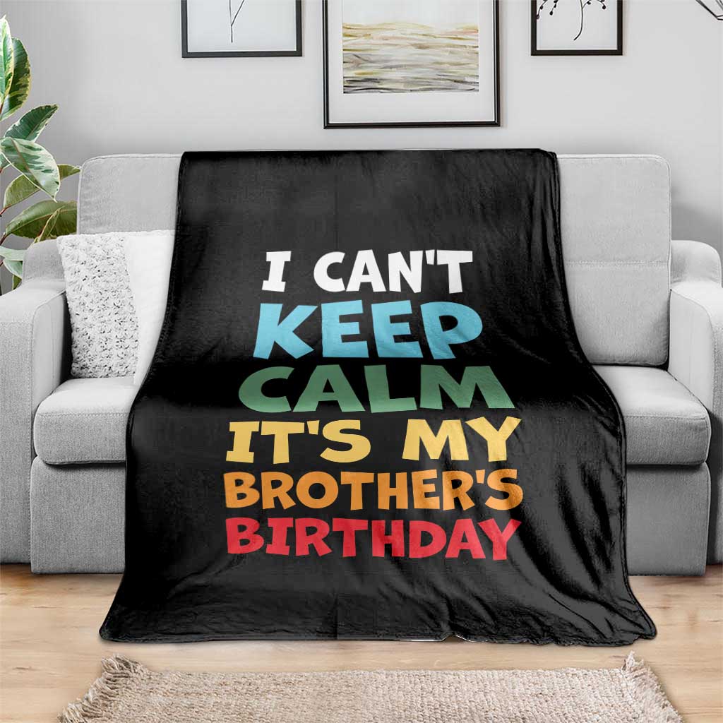 Its My Brothers Birthday Throw Blanket I Cant Keep Calm Funny Sister Bday Party Family Matching TS10 Print Your Wear