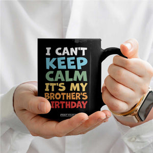 Its My Brothers Birthday Coffee Mug I Cant Keep Calm Funny Sister Bday Party Family Matching TS10 Print Your Wear