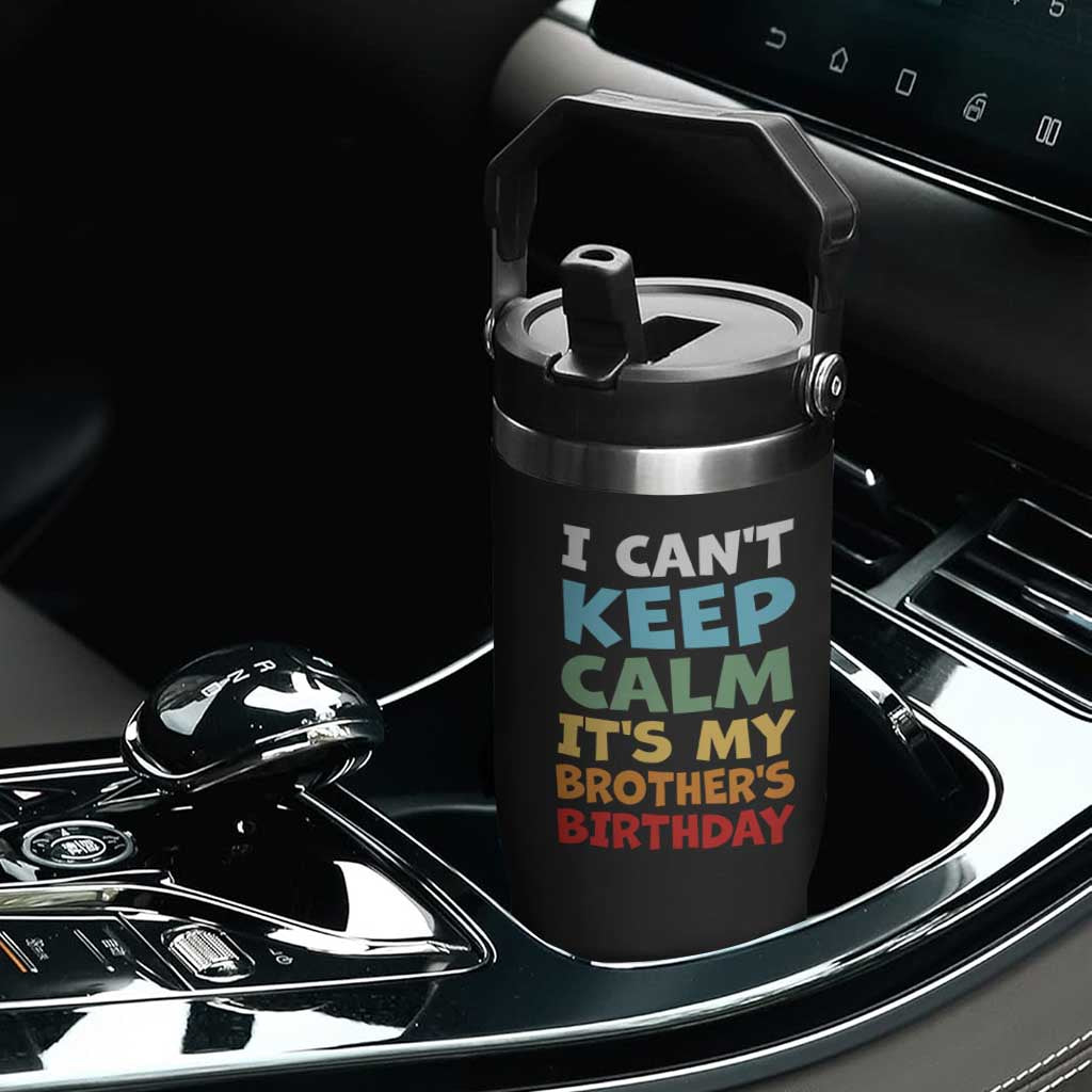 Its My Brothers Birthday Flip Straw Tumbler I Cant Keep Calm Funny Sister Bday Party Family Matching TS10 Print Your Wear