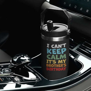 Its My Brothers Birthday Flip Straw Tumbler I Cant Keep Calm Funny Sister Bday Party Family Matching TS10 Print Your Wear