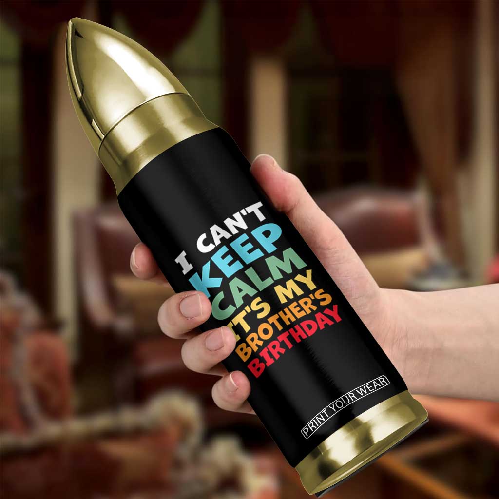 Its My Brothers Birthday Bullet Tumbler I Cant Keep Calm Funny Sister Bday Party Family Matching TS10 Print Your Wear